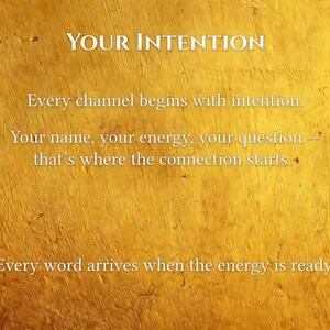 May include: A golden-toned background with the words "YOUR INTENTION" in white. Text below reads: "Every channel begins with intention. Your name, your energy, your question &mdash; that's where the connection starts. Every word arrives when the energy is ready."