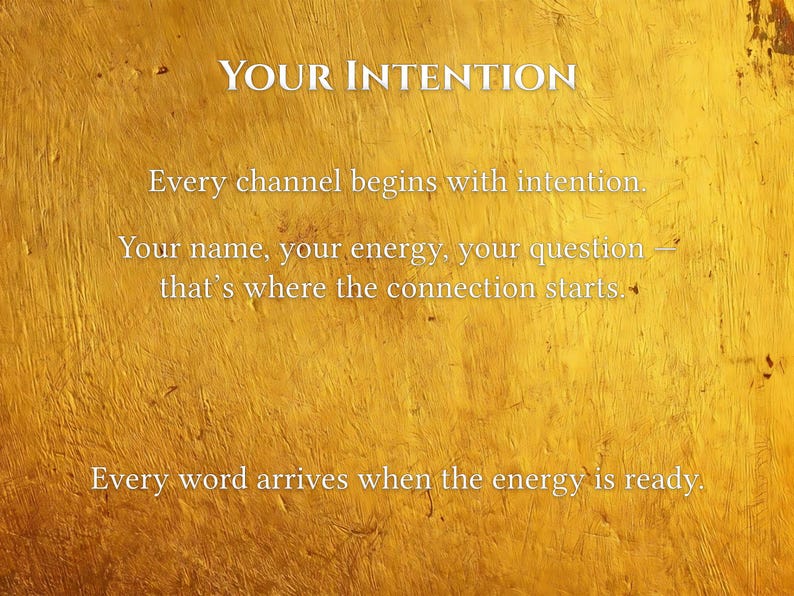 May include: A golden-toned background with the words "YOUR INTENTION" in white. Text below reads: "Every channel begins with intention. Your name, your energy, your question &mdash; that's where the connection starts. Every word arrives when the energy is ready."