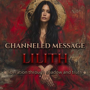May include: An artistic image featuring a woman with long black hair and a golden halo, dressed in red. The text "CHANNELED MESSAGE LILITH liberation through shadow and truth" is overlaid on the image, creating a mystical theme.