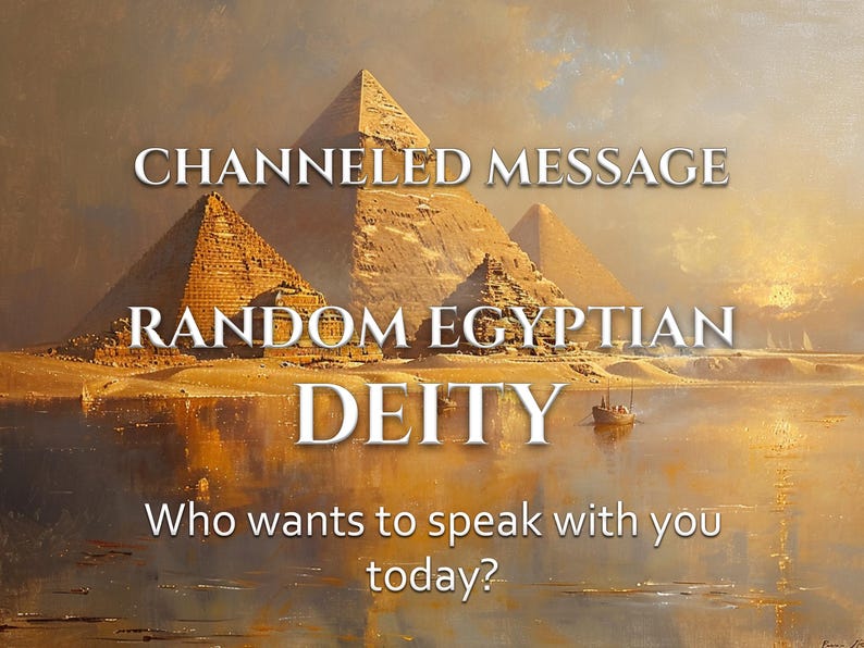 May include: An artistic rendering of the Giza pyramids at sunset. The image features the text "CHANNELED MESSAGE", "RANDOM EGYPTIAN DEITY", and "Who wants to speak with you today?" in white font.