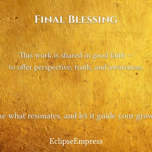 May include: Text on a textured gold background reads "FINAL BLESSING." The text continues with "This work is shared in good faith - to offer perspective, truth, and awareness. Take what resonates, and let it guide your growth." The name "EclipseEmpress" is at the bottom.