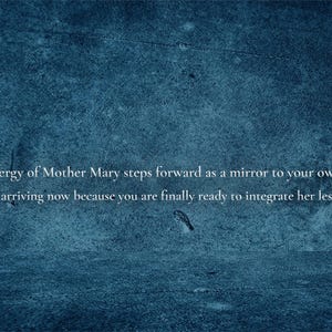 May include: Text on a textured blue background reads: "The energy of Mother Mary steps forward as a mirror to your own soul. She is arriving now because you are finally ready to integrate her lessons..."
