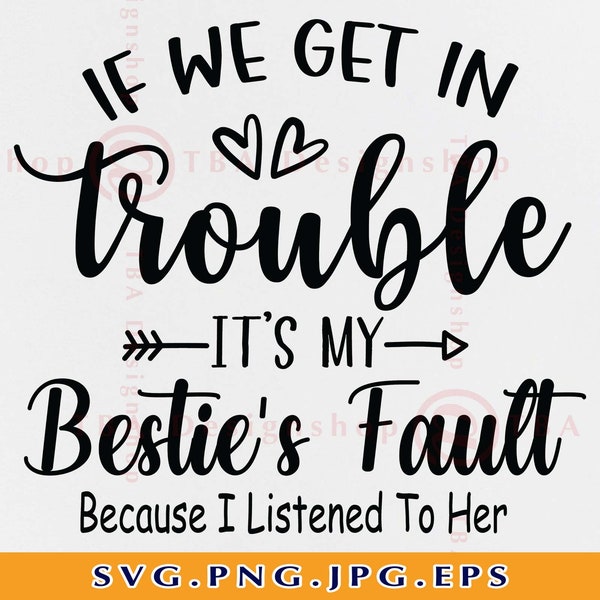 If We Get In To Trouble It's My Besties Fault Because, Best friend SVG, Besties SVG, Friendship Gift SVG, Friend, Files for Cricut, Svg, Png
