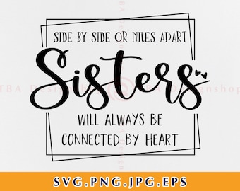 Side by side or miles apart sisters will always be connected by heart SVG, Sisters SVG, Sister sayings SVG, files for Cricut, Svg, Eps, Png