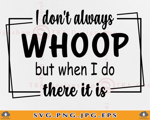 I Don’t Always Whoop but When I Do There It Is Sarcastic - Etsy Australia