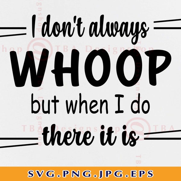 I Don't Always Whoop But When I Do There It Is, Sarcastic sayings SVG, Funny Shirt Design SVG, Quotes, Mom Shirt, Files for Cricut, Svg, Png