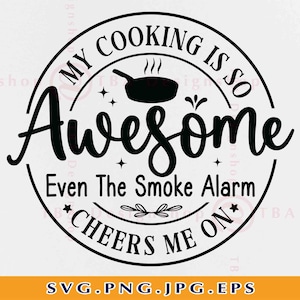 Minha culinária é tão incrível que até meu alarme de fumaça me anima com SVG, provérbios engraçados de cozinha SVG, Cooking Gift Svg, arquivos cortados para Cricut, Svg, PNG