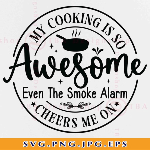 My Cooking Is So Awesome Even My Smoke Alarm Cheers Me On SVG, Funny Kitchen Sayings SVG, Cooking Gift Svg, Cut Files For Cricut, Svg, PNG