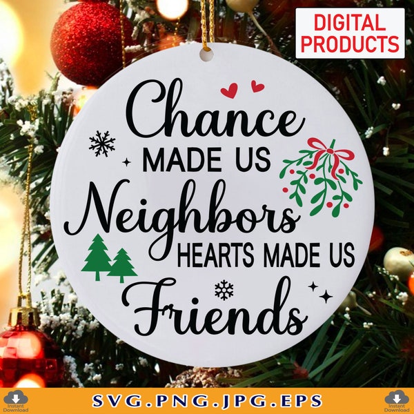 Chance Made Us Neighbors Hearts Made Us Friends SVG, Neighbor Christmas Ornament, Christmas Gifts, Friend Gift, Cut Files Cricut, SVG, PNG