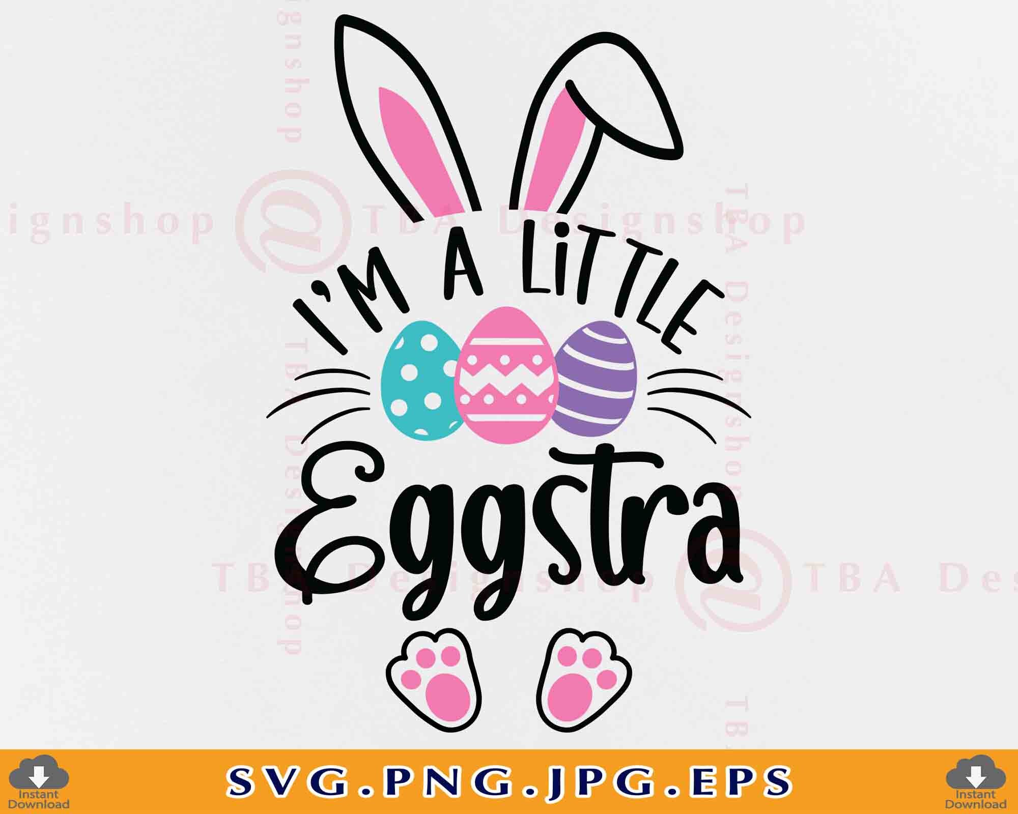 I'm A Little Eggstra Easter Kids SVG, Bunny Shirt Cut File (digital ...