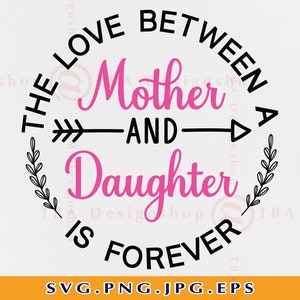 The Love Between Mother And Daughter Is Forever Svg, Mother Daughter SVG, Mothers Day Gift SVG, Mom Quotes SVG,Cut Files For Cricut,Svg, Png