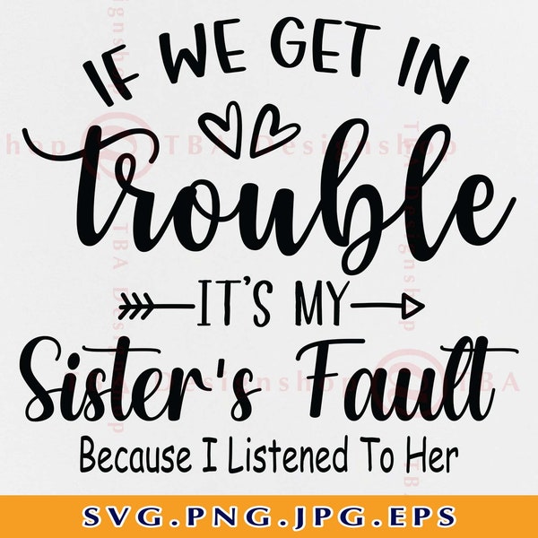 If We Get In To Trouble It's My Sister's Fault Svg, Sister SVG, Sister Gifts SVG, Funny Big Sister Saying, Brother, Files for Cricut,Svg,Png