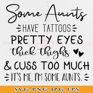 Algunas tías tienen tatuajes, cuss demasiado soy yo, soy algunas tías Svg, tía Svg, tía Svg, tía regalo, archivos para Cricut, Svg, Eps, Png