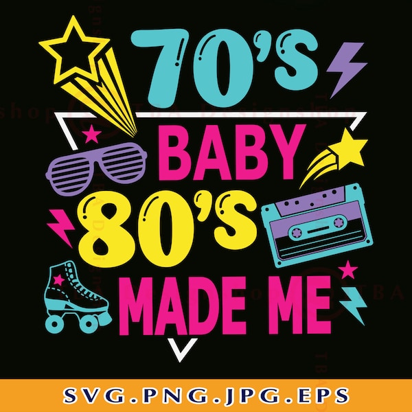 70s 80s SVG, 70's Baby 80's Made Me Svg, 80's Girl Birthday SVG, Funny 1980s Gift, 70s shirt, Retro 80s Birthday,Files For Cricut, Svg, PNG