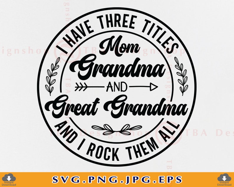 May include: Black and white circular design with the text "I have three titles: Mom, Grandma, and Great Grandma and I rock them all".