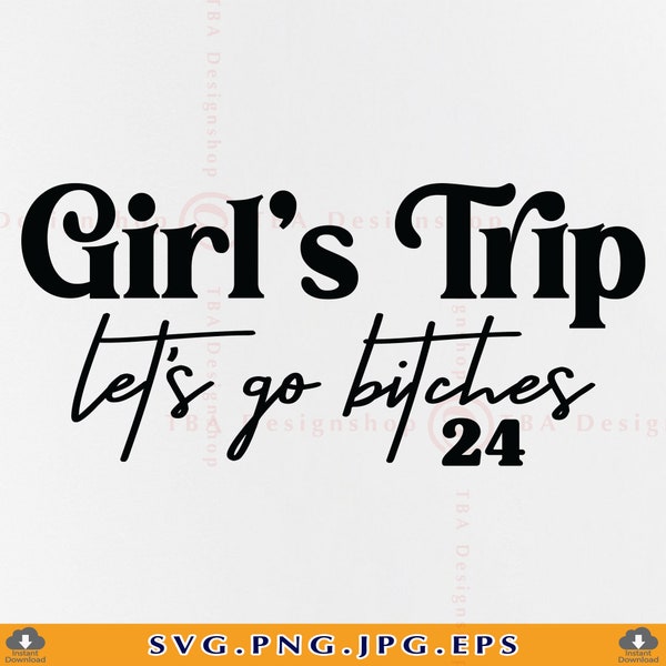 Girls Trip SVG, Let's go Bitches, Girls Trip 2024 SVG, Girls Vacation SVG, Summer Gifts Svg, Girls Weekend Shirt, Files For Cricut, Svg, Png