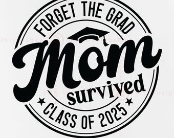 Forget The Grad Mom Survived Class Of 2025 SVG, Funny Mom Graduation Gift SVG, Mom Graduate Shirt SVG, Senior,Cut Files For Cricut, Svg, Png