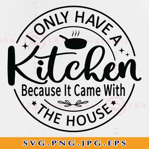 Solo tengo una cocina porque vino con la casa svg, refranes de decoración del hogar SVG, citas de cocina SVG, regalo de cocina, archivo para cricut, svg, PNG