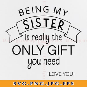 Being my sister is really the only gift you need Svg, Sisters Svg, Best sister gift Svg, Funny sister Svg, files for Cricut, Svg, Eps, Png