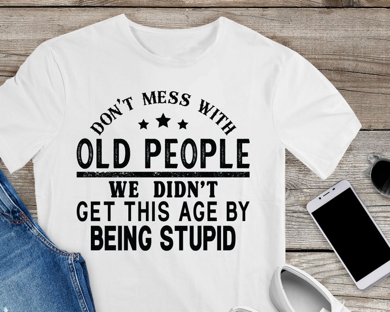 Don't Mess With Old People Svg Funny Shirt Sayings SVG | Etsy