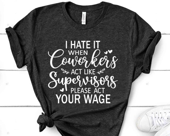 I Hate It When Coworkers Act Like Supervisors Gift T-Shirt I Hate It When Coworkers Act Like Supervisors Gift T-Shirt