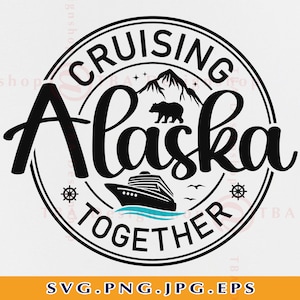 Alaska Cruise SVG, Cruising Alaska Together SVG, Alaska Family Trip Svg, Alaska Cruise Shirt, Cruise Gifts, Cut Files For Cricut, Svg, PNG