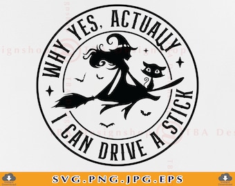 May include: Black and white illustration of a witch flying on a broomstick with a black cat. The text "Why yes, actually I can drive a stick" is written in a circle around the witch.
