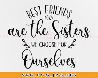 Best Friends Are The Sisters We Choose For Ourselves Svg, Best Friends Svg, Friendship Svg, Friends Svg, Files for Cricut, Svg, Png, Eps
