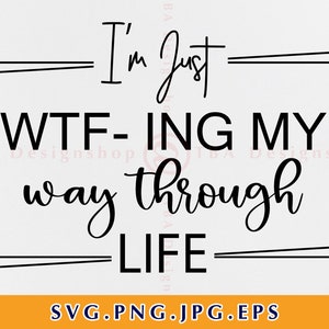 Sono solo wtf-ing la mia strada attraverso la vita Svg, Funny Sayings Svg, Divertente Sarcastico Citazione Svg, Camicia Sarcastica Svg, Files For Cricut Svg, Svg, Png