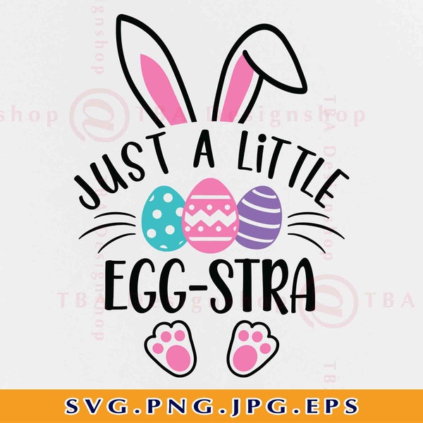 Just A Little Egg-stra SVG, Funny Easter Kids Shirt SVG, Easter Bunny Svg, Girls Easter Gifts, Baby Easter, Cut Files For Cricut, Svg, PNG
