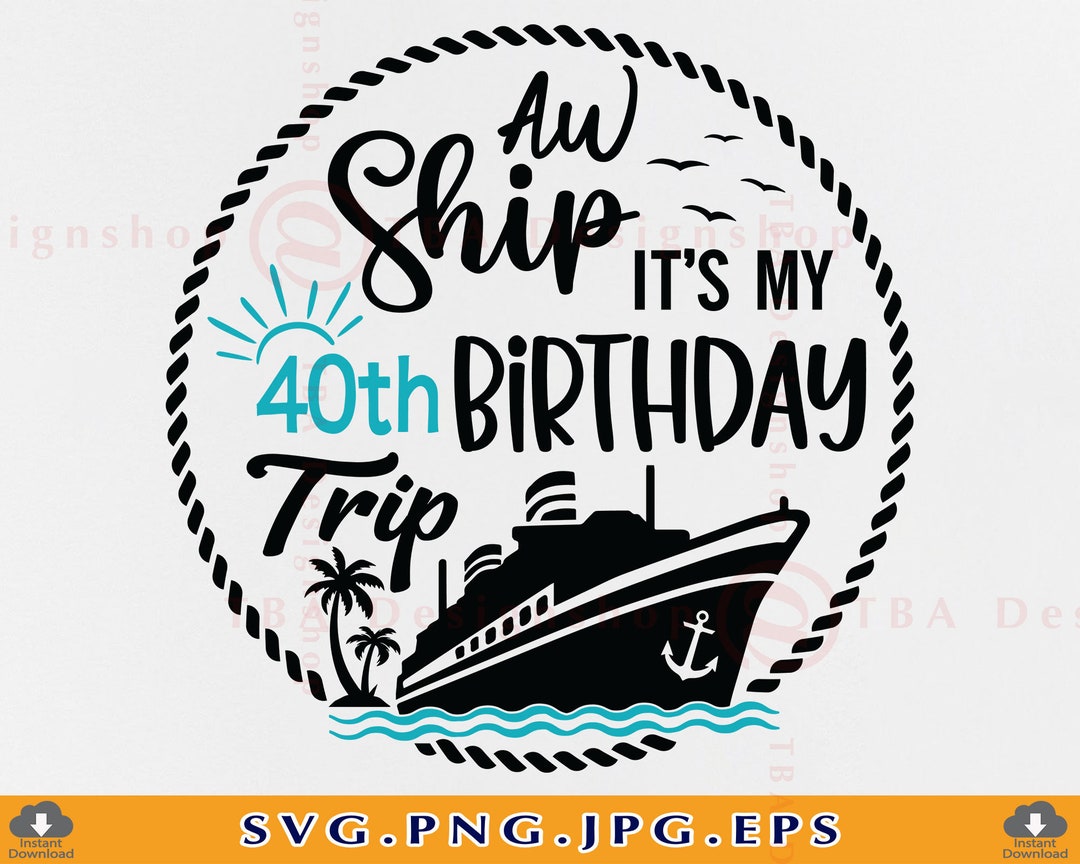 Aw Ship It's My 40th Birthday Trip SVG, Cruise Ship SVG, 40th Birthday