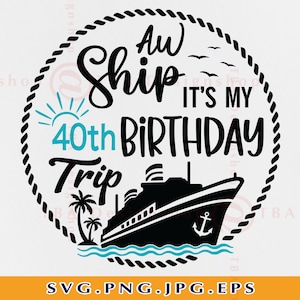 Aw Ship It&#39;s My 40th Birthday Trip SVG, Cruise Ship SVG, 40th Birthday Gift, Birthday Cruise Shirt, Cruise Trip, Files For Cricut, Svg, PNG