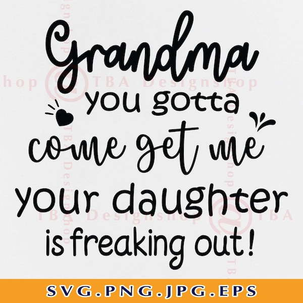 Grandma You Gotta Come Get Me Your Daughter is Freaking Out, Funny Baby Gifts SVG, Onesie Design, Baby Shirt SVG, Files for Cricut, Svg, PNG