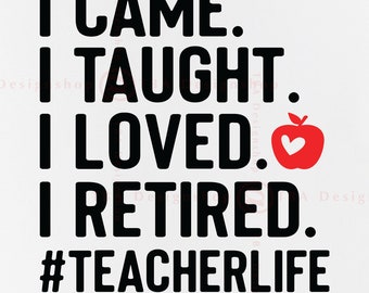 Retired Teacher SVG, I Came I Taught I Loved (Cut Files)