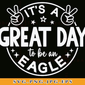 It&#39;s a Great Day To Be An Eagle Svg, School Spirit SVG, School Mascot SVG, Teacher, Eagle Shirt Svg, Football,Cut Files For Cricut, Svg, PNG