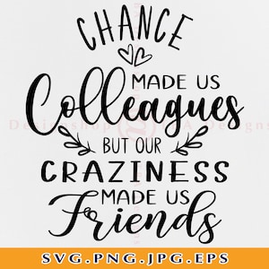 Chance Made Us Colleagues But Our Craziness Made Us Friends SVG, Best friend SVG, Friendship shirt gift, Friend Svg,Files for Cricut,SVG,Png