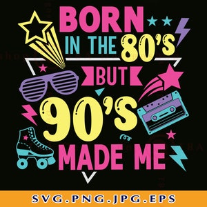 Born In The 80s But 90s Made Me Svg, 80's Girl Birthday SVG, 1980s Shirt SVG, Funny 1980s Gift, Retro 80s Birthday,Files For Cricut,Svg, PNG