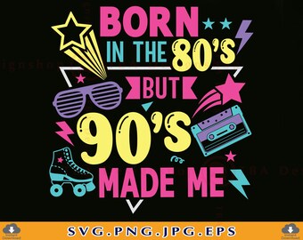 Born In The 80s But 90s Made Me Svg, 80's Girl Birthday SVG, 1980s Shirt SVG, Funny 1980s Gift, Retro 80s Birthday,Files For Cricut,Svg, PNG