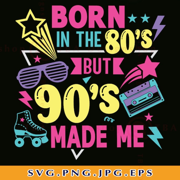 Born In The 80s But 90s Made Me Svg, 80's Girl Birthday SVG, 1980s Shirt SVG, Funny 1980s Gift, Retro 80s Birthday,Files For Cricut,Svg, PNG