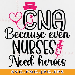 CNA Because Even Nurses Need Heroes Svg, Cna SVG, Cna Gifts Svg, Nurse Shirt SVG, Nursing Life Svg, Cna Shirts,Cut Files For Cricut,Svg, Png