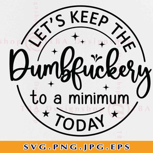 Manteniamo il Dumbfuckery al minimo oggi, divertente collega regalo SVG, camicia sarcastica divertente SVG, detti di citazioni, file per Cricut, Svg, PNG