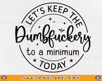 Let's Keep The Dumbfuckery To a Minimum Today, Funny Coworker Gift SVG, Funny sarcastic Shirt SVG, Quotes Sayings,Files For Cricut, Svg, PNG