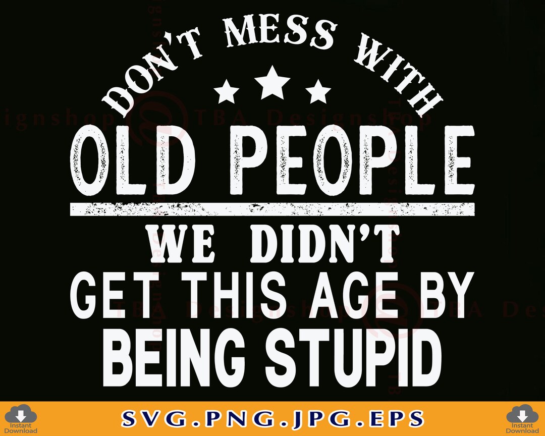 Don't Mess With Old People Svg Funny Shirt Sayings SVG - Etsy