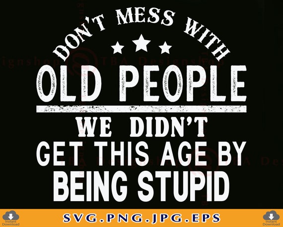 Don't Mess With Old People Svg Funny Shirt Sayings SVG - Etsy Don't Mess With Old People Svg Funny Shirt Sayings SVG - Etsy