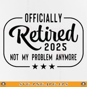 Officiellement à la retraite 2025, ce n'est plus mon problème SVG, Svg de cadeaux de retraite, chemise de retraite SVG, retraité disant Svg, fichiers pour Cricut, Svg, Png