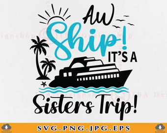 Aw Ship It's a Sisters Trip SVG, Cruise Ship SVG, Cruise Trip Shirt SVG, Summer Vacation, Cruising, Besties, Cut File For Cricut, Svg, Png