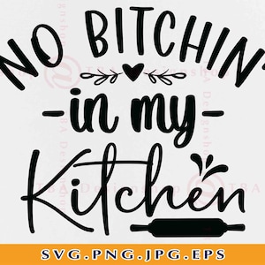 May include: Black and white text graphic that reads "NO BITCHIN' -in my- Kitchen" with a heart and a rolling pin underneath.