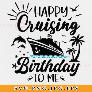 Cruise SVG, Happy Cruising Birthday To Me, Birthday Cruise Shirt SVG, Cruise Birthday Svg, Cruise Ship Svg, Cut Files For Cricut, Svg, PNG