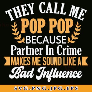 May include: A black and white graphic design with the text "They call me Pop Pop because partner in crime makes me sound like a bad influence".