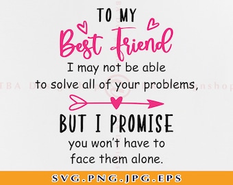 To My Best Friend I May Not Be Able To Solve All Of Your Problems SVG, Best friend SVG, Friends SVG, Friend Shirt, Files for Cricut, Svg,Png